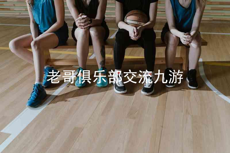 老哥俱乐部交流九游